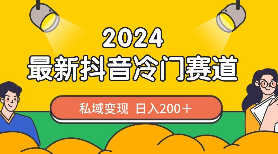 2024抖音最新冷门赛道，私域变现轻松日入200＋，作品制作简单，流量爆炸大圣网创吧-网创项目资源站-副业项目-创业项目-搞钱项目网创吧