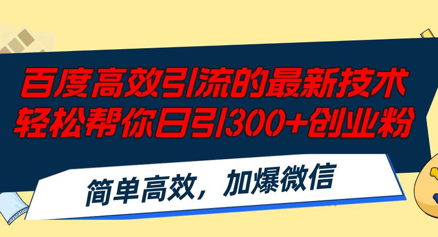 百度高效引流的最新技术,轻松帮你日引300+创业粉,简单高效，加爆微信大圣网创吧-网创项目资源站-副业项目-创业项目-搞钱项目网创吧