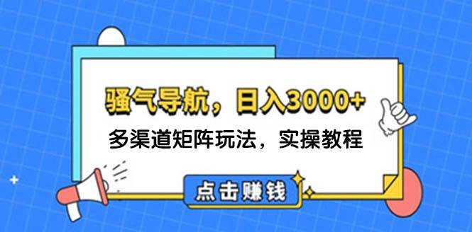 日入3000+ 骚气导航，多渠道矩阵玩法，实操教程大圣网创吧-网创项目资源站-副业项目-创业项目-搞钱项目网创吧