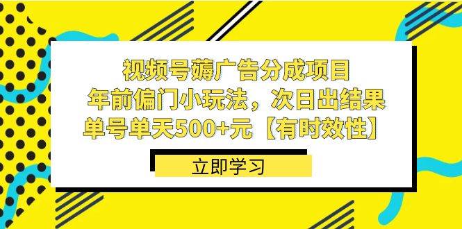 视频号薅广告分成项目，年前偏门小玩法，次日出结果，单号单天500+元【有时效性】大圣网创吧-网创项目资源站-副业项目-创业项目-搞钱项目网创吧