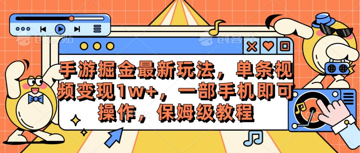手游掘金最新玩法，单条视频变现1w+，一部手机即可操作，保姆级教程大圣网创吧-网创项目资源站-副业项目-创业项目-搞钱项目网创吧