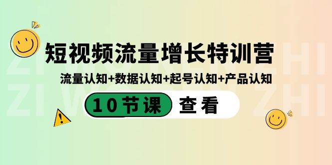 短视频流量增长特训营：流量认知+数据认知+起号认知+产品认知（10节课）大圣网创吧-网创项目资源站-副业项目-创业项目-搞钱项目网创吧