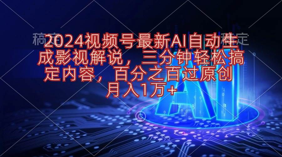 2024视频号最新AI自动生成影视解说，三分钟轻松搞定内容，百分之百过原…大圣网创吧-网创项目资源站-副业项目-创业项目-搞钱项目网创吧