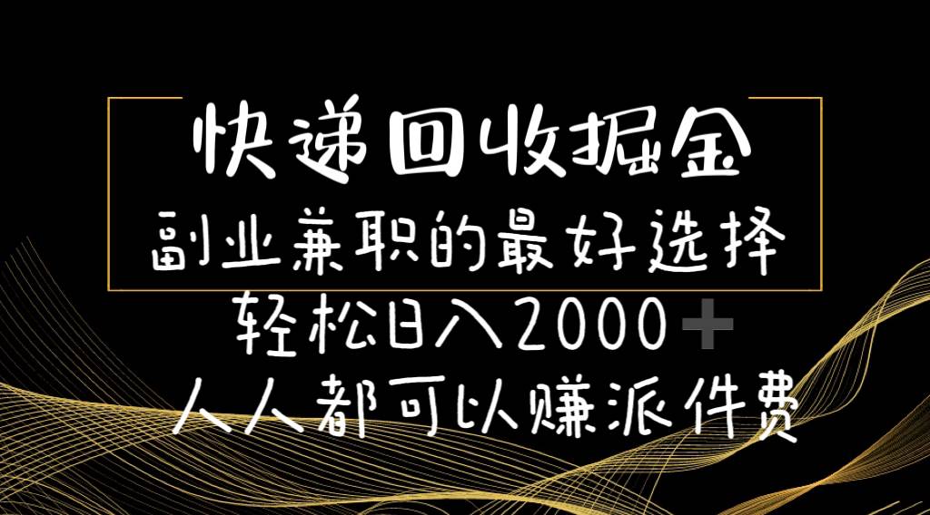 快递回收掘金副业的最好选择轻松一天2000-人人都可以赚派件费大圣网创吧-网创项目资源站-副业项目-创业项目-搞钱项目网创吧