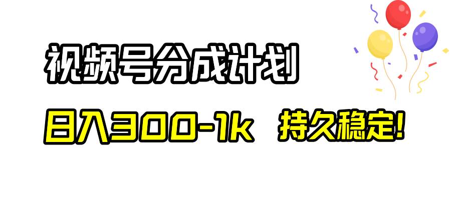视频号分成计划，日入300-1k，持久稳定！大圣网创吧-网创项目资源站-副业项目-创业项目-搞钱项目网创吧