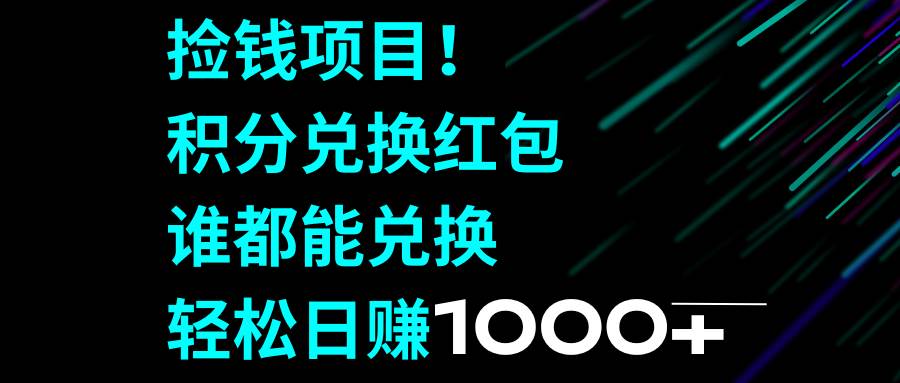 捡钱项目！积分兑换红包，谁都能兑换，轻松日赚1000+大圣网创吧-网创项目资源站-副业项目-创业项目-搞钱项目网创吧