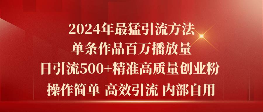 2024年最猛暴力引流方法，单条作品百万播放 单日引流500+高质量精准创业粉大圣网创吧-网创项目资源站-副业项目-创业项目-搞钱项目网创吧