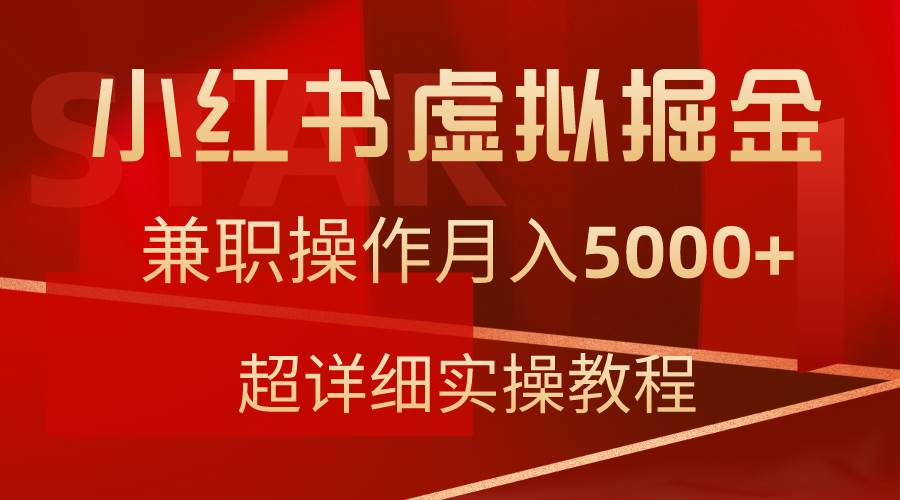 小红书虚拟掘金，兼职操作月入5000+，超详细教程大圣网创吧-网创项目资源站-副业项目-创业项目-搞钱项目网创吧