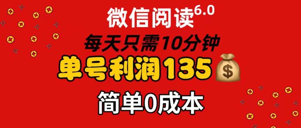微信阅读6.0，每日10分钟，单号利润135，可批量放大操作，简单0成本大圣网创吧-网创项目资源站-副业项目-创业项目-搞钱项目网创吧