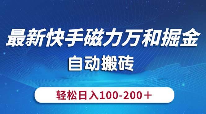 最新快手磁力万和掘金，自动搬砖，轻松日入100-200，操作简单大圣网创吧-网创项目资源站-副业项目-创业项目-搞钱项目网创吧