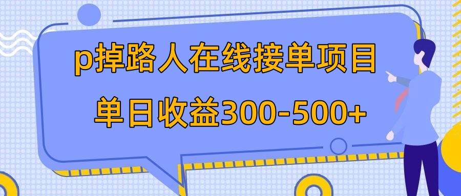 p掉路人项目  日入300-500在线接单 外面收费1980【揭秘】大圣网创吧-网创项目资源站-副业项目-创业项目-搞钱项目网创吧