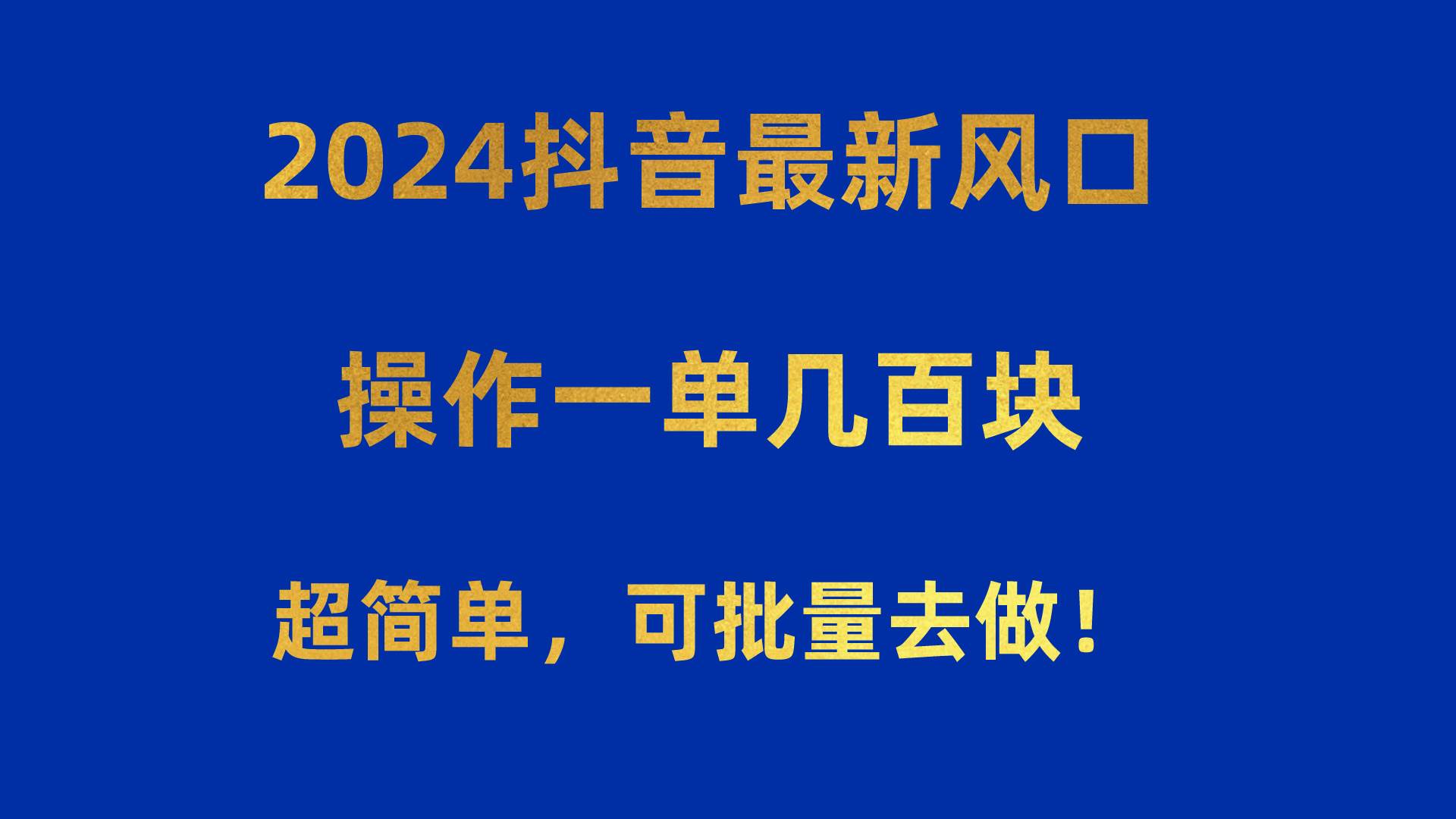 2024抖音最新风口！操作一单几百块！超简单，可批量去做！！！大圣网创吧-网创项目资源站-副业项目-创业项目-搞钱项目网创吧