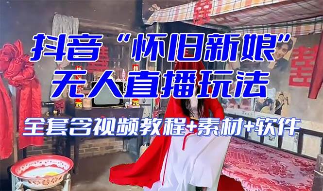 【怀旧新娘】无人直播整蛊互动玩法（含全套开播教程+软件+视频素材+音效）大圣网创吧-网创项目资源站-副业项目-创业项目-搞钱项目网创吧