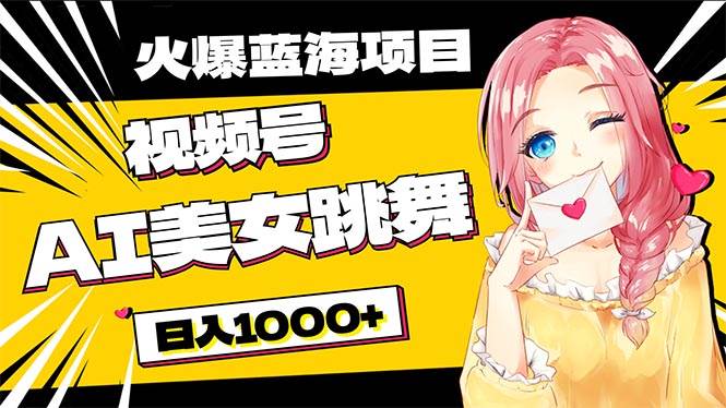 必入蓝海项目，AI美女跳舞视频号 零门槛、零投入，日入1000+大圣网创吧-网创项目资源站-副业项目-创业项目-搞钱项目网创吧