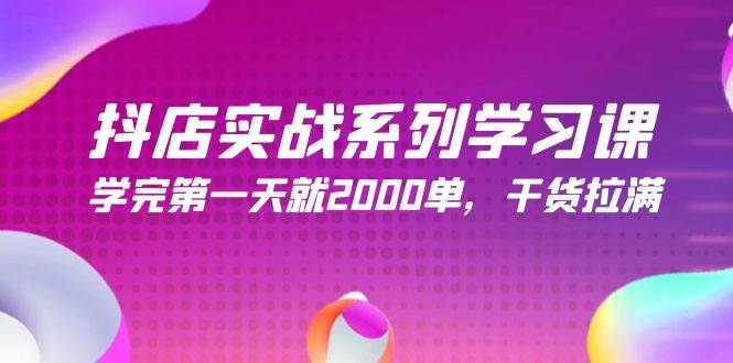 抖店实战系列学习课，学完第一天就2000单，干货拉满（245节课）大圣网创吧-网创项目资源站-副业项目-创业项目-搞钱项目网创吧