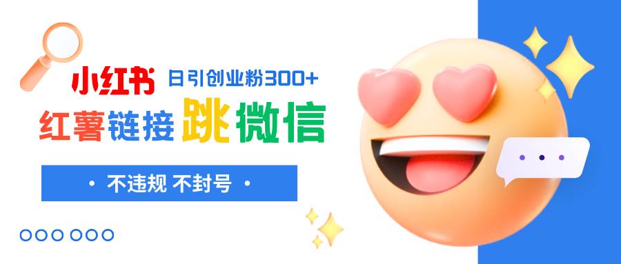 小红薯跳转微信链接制作和引流思路，不违规不封号！大圣网创吧-网创项目资源站-副业项目-创业项目-搞钱项目网创吧