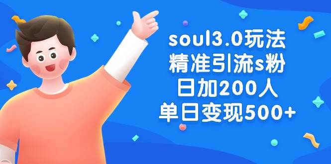 soul3.0玩法精准引流s粉，日加200人单日变现500+大圣网创吧-网创项目资源站-副业项目-创业项目-搞钱项目网创吧