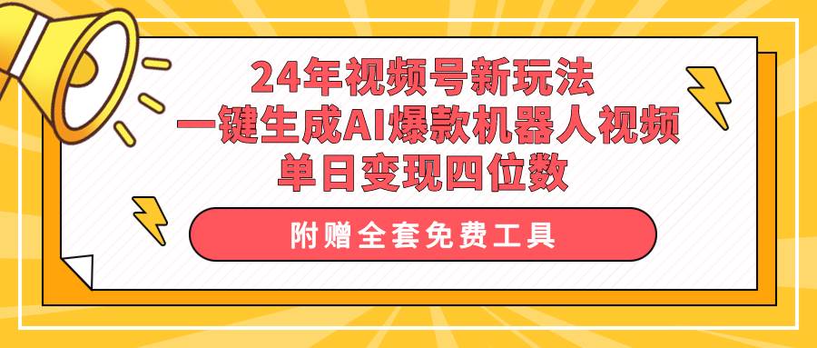 24年视频号新玩法 一键生成AI爆款机器人视频，单日轻松变现四位数大圣网创吧-网创项目资源站-副业项目-创业项目-搞钱项目网创吧