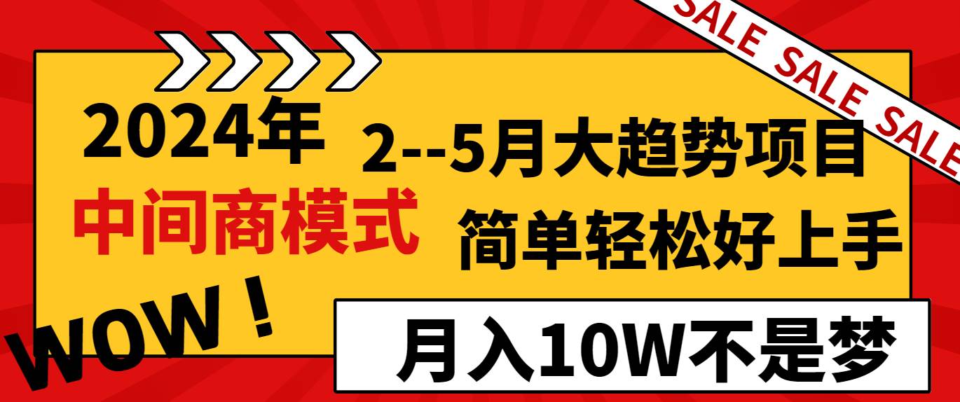 2024年2–5月大趋势项目，利用中间商模式，简单轻松好上手，轻松月入10W…大圣网创吧-网创项目资源站-副业项目-创业项目-搞钱项目网创吧