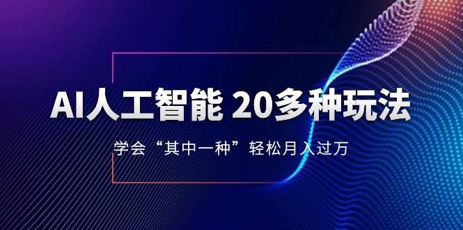 AI人工智能 20多种玩法 学会“其中一种”轻松月入过万，持续更新AI最新玩法大圣网创吧-网创项目资源站-副业项目-创业项目-搞钱项目网创吧