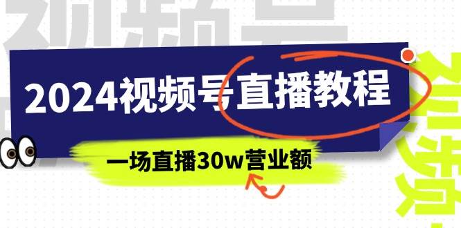 2024视频号直播教程：视频号如何赚钱详细教学，一场直播30w营业额（37节）大圣网创吧-网创项目资源站-副业项目-创业项目-搞钱项目网创吧