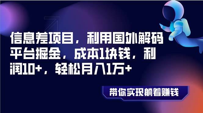 信息差项目，利用国外解码平台掘金，成本1块钱，利润10+，轻松月入1万+大圣网创吧-网创项目资源站-副业项目-创业项目-搞钱项目网创吧