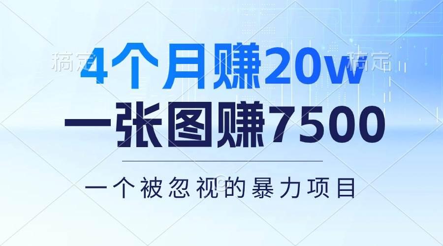 4个月赚20万！一张图赚7500！多种变现方式，一个被忽视的暴力项目大圣网创吧-网创项目资源站-副业项目-创业项目-搞钱项目网创吧