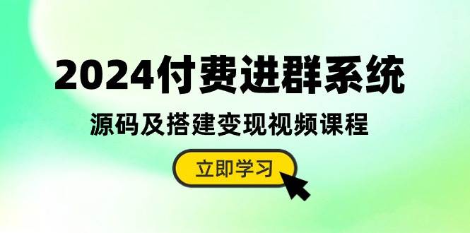 2024付费进群系统，源码及搭建变现视频课程（教程+源码）大圣网创吧-网创项目资源站-副业项目-创业项目-搞钱项目网创吧
