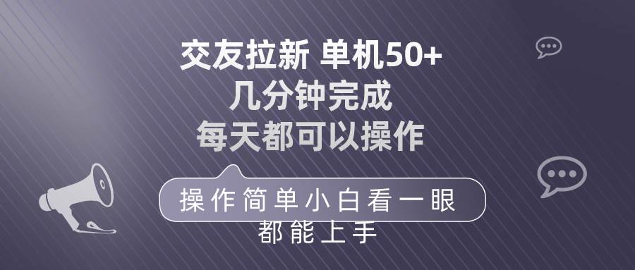 交友拉新 单机50 操作简单 每天都可以做 轻松上手大圣网创吧-网创项目资源站-副业项目-创业项目-搞钱项目网创吧