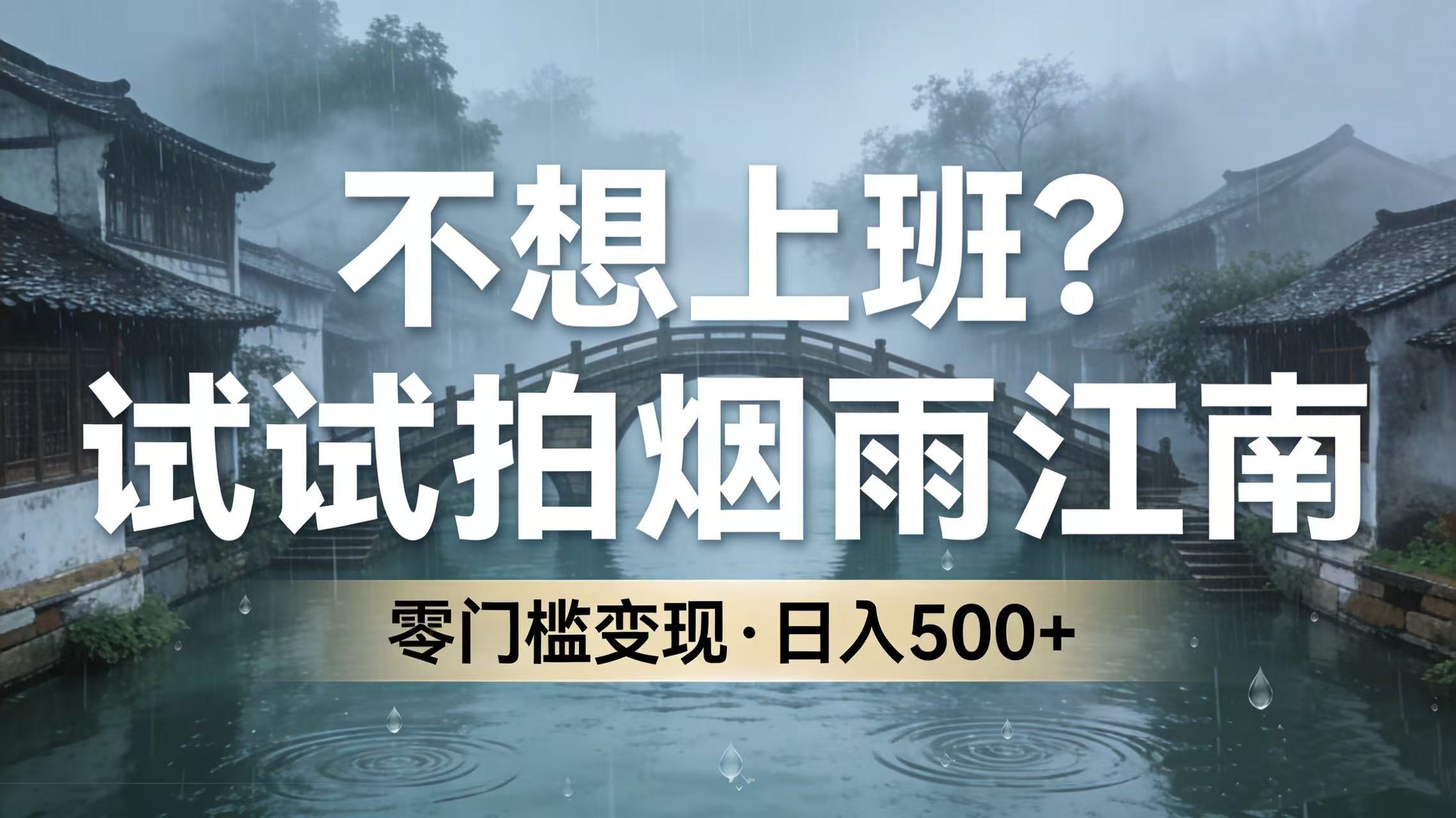 不想上班？试试拍烟雨江南，零门槛变现，日入 500+大圣网创吧-网创项目资源站-副业项目-创业项目-搞钱项目网创吧