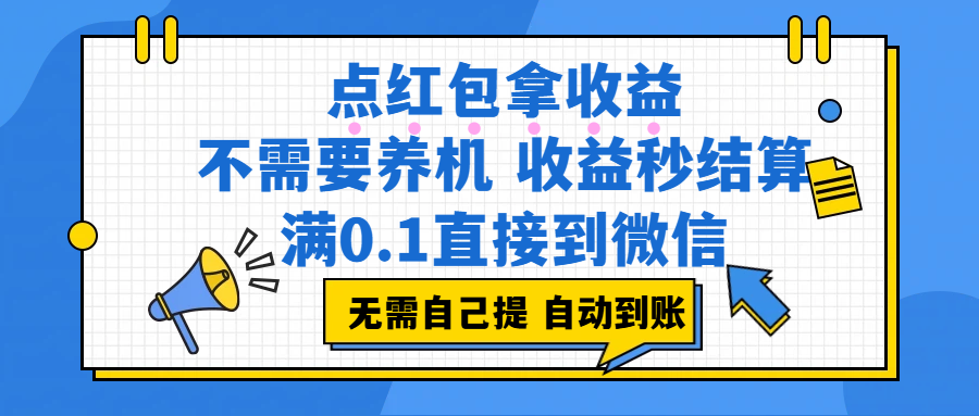 点红包拿收益,不需要养机,收益秒结算,满0.1直接到微信,都不需要自己提,非常丝滑,人人可操作大圣网创吧-网创项目资源站-副业项目-创业项目-搞钱项目网创吧