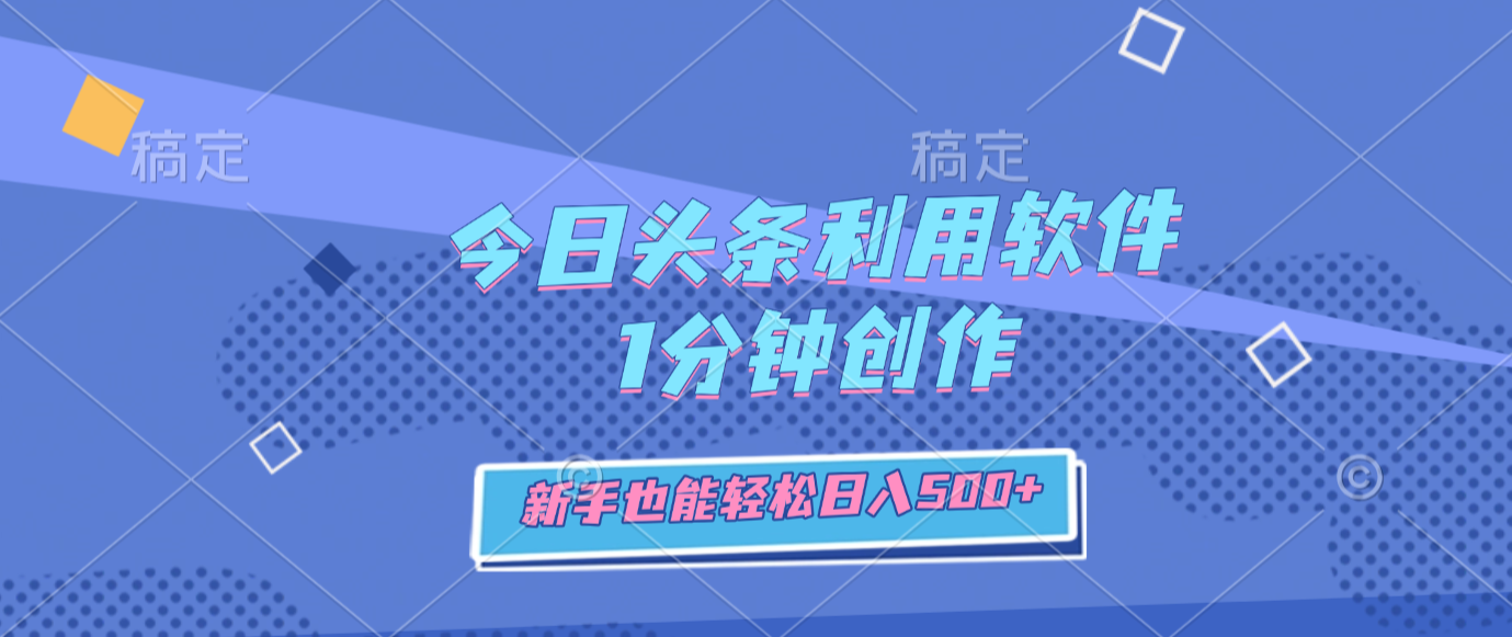 今日头条利用软件,1分钟创作,新手也能轻松日入500+大圣网创吧-网创项目资源站-副业项目-创业项目-搞钱项目网创吧