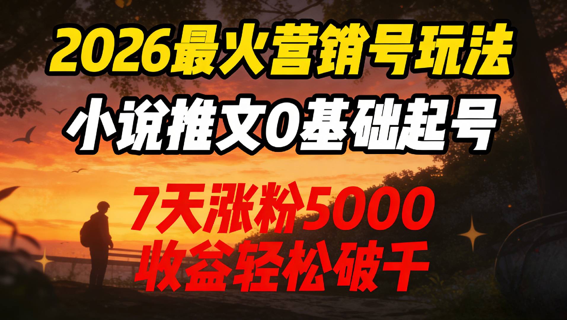 2026最火营销号玩法：小说推文0基础起号，7天涨粉5000，收益轻松破千！大圣网创吧-网创项目资源站-副业项目-创业项目-搞钱项目网创吧