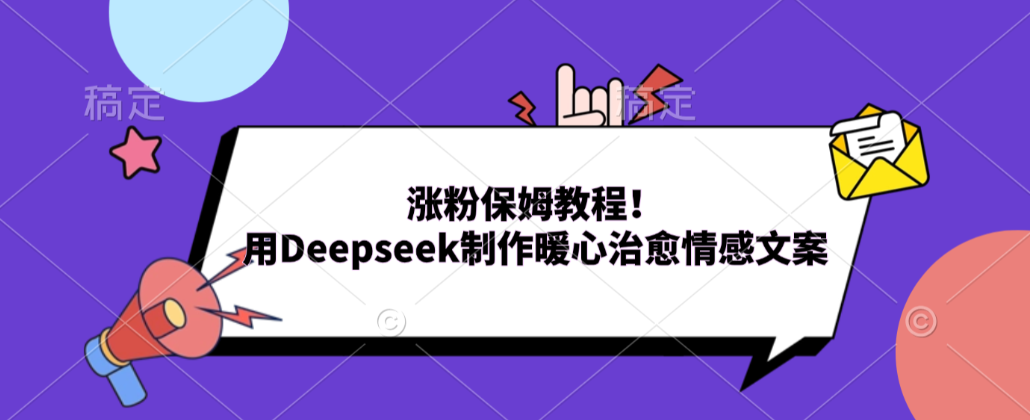 涨粉保姆教程！用Deepseek制作暖心治愈情感文案！大圣网创吧-网创项目资源站-副业项目-创业项目-搞钱项目网创吧