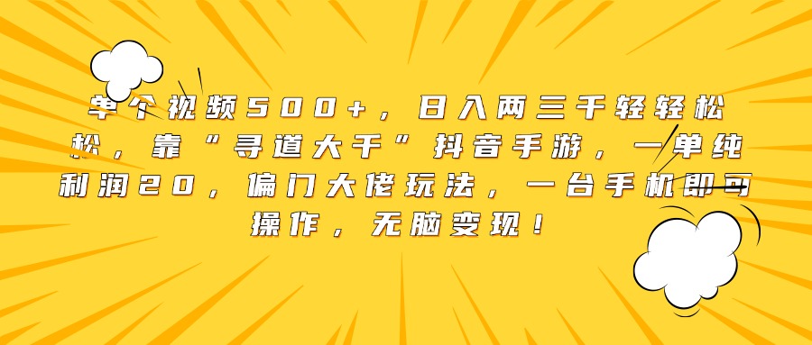 单个视频500+,日入两三千轻轻松松,靠“寻道大千”抖音手游,一单纯利润20,偏门大佬玩法,一台手机即可操作,无脑变现!大圣网创吧-网创项目资源站-副业项目-创业项目-搞钱项目网创吧